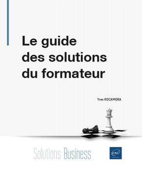 Le guide des solutions du formateur : conseils et coaching pour faire face à toutes les situations