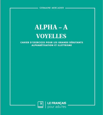 Alpha - A Voyelles : cahier d'exercices pour les grands débutants alphabétisation et illettrisme